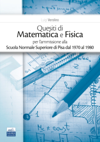  Quesiti di Matematica e Fisica per l’ammissione alla Scuola Normale Superiore di Pisa dal 1970 al 1980