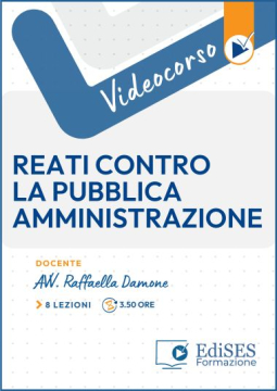 Videocorso online sui Reati contro la Pubblica Amministrazione