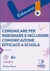Videocorso - Comunicare per insegnare e includere. Comunicazione efficace a scuola
