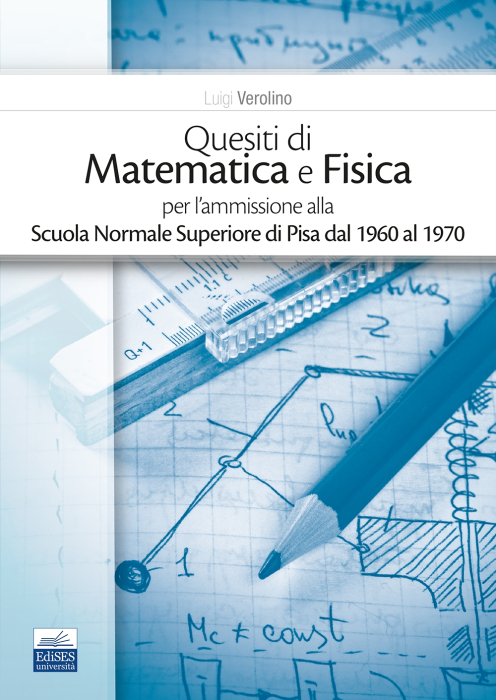 Quesiti di Matematica e Fisica per l’ammissione alla Scuola Normale Superiore di Pisa dal 1960 al 1970