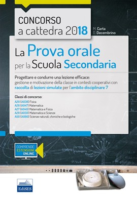 Concorso a cattedra - La prova orale per l'Ambito Disciplinare 7 (Matematica, Fisica) e A28 - A50 (Scienze) Concorso a cattedra - La prova orale per l'Ambito Disciplinare 7 (Matematica, Fisica) e A28 - A50 (Scienze)