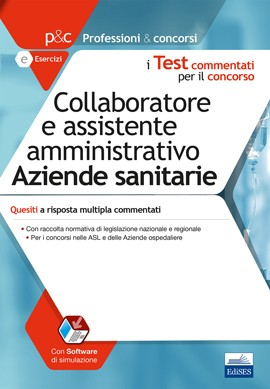 I test commentati per il concorso di collaboratore e assistente amministrativo nelle Aziende sanitarie I test commentati per il concorso di collaboratore e assistente amministrativo nelle Aziende sanitarie